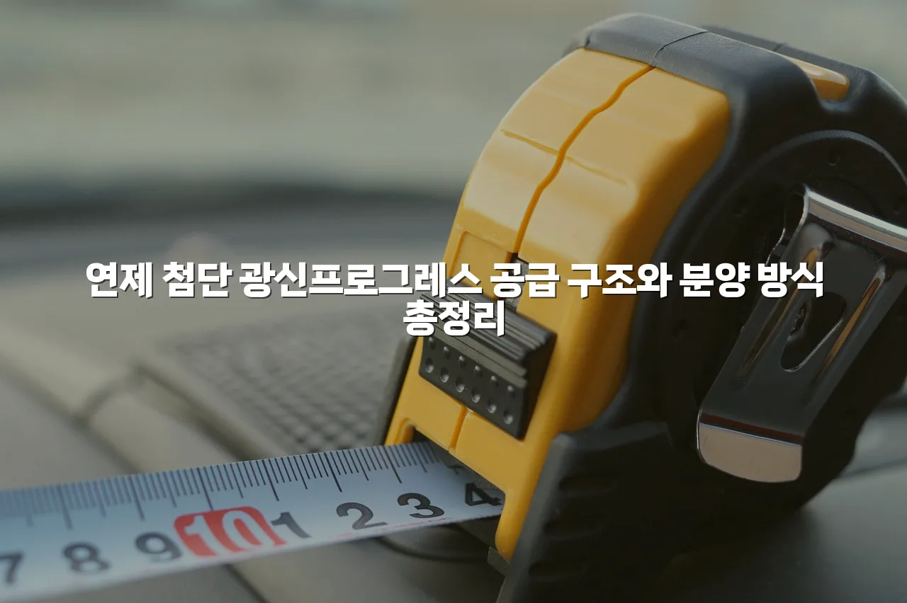 연제 첨단 광신프로그레스 공급 구조와 분양 방식 총정리 3 연제 첨단 광신프로그레스 공급 구조와 분양 방식 총정리