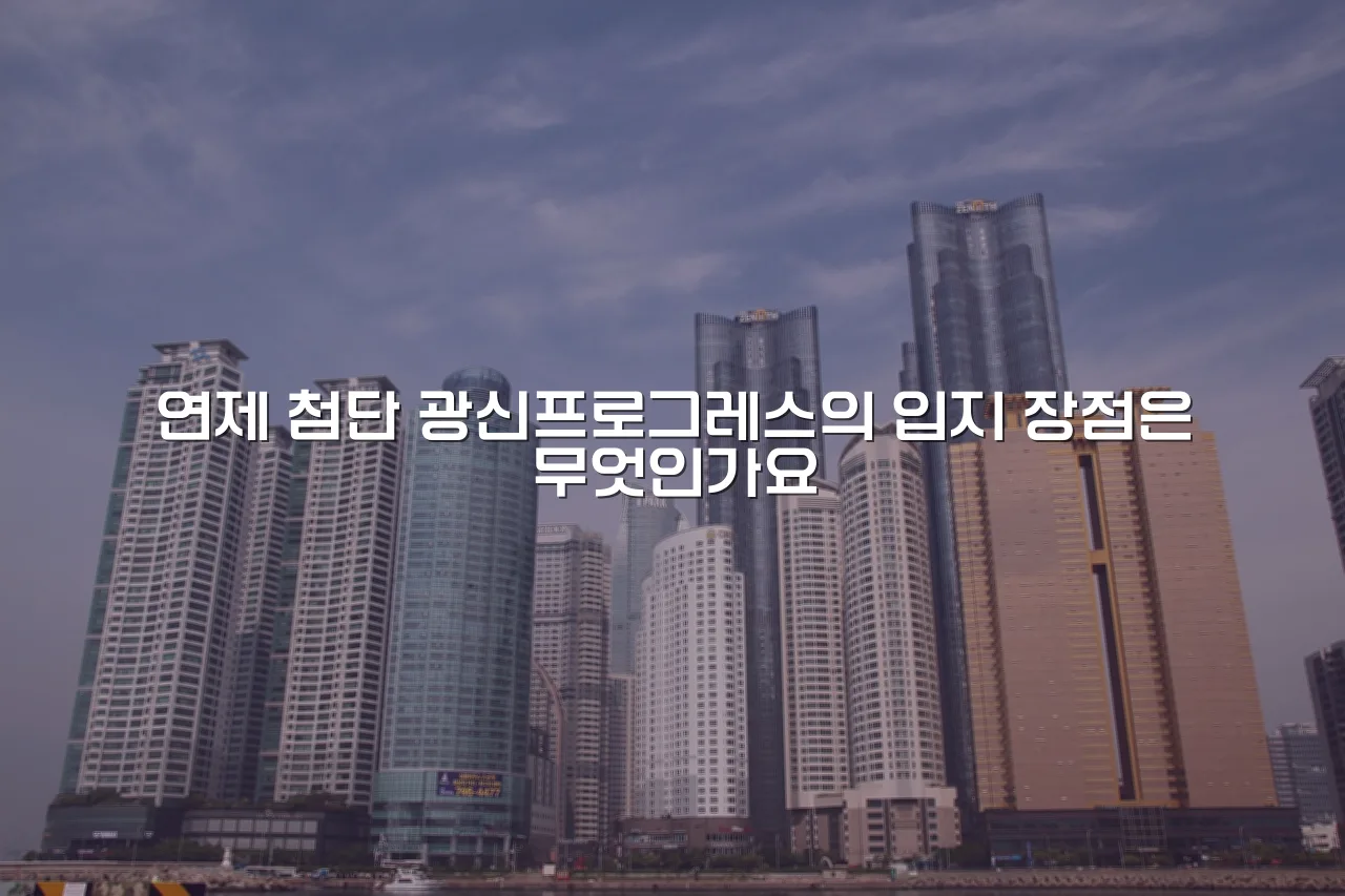 연제 첨단 광신프로그레스 입지와 개발 환경 총정리