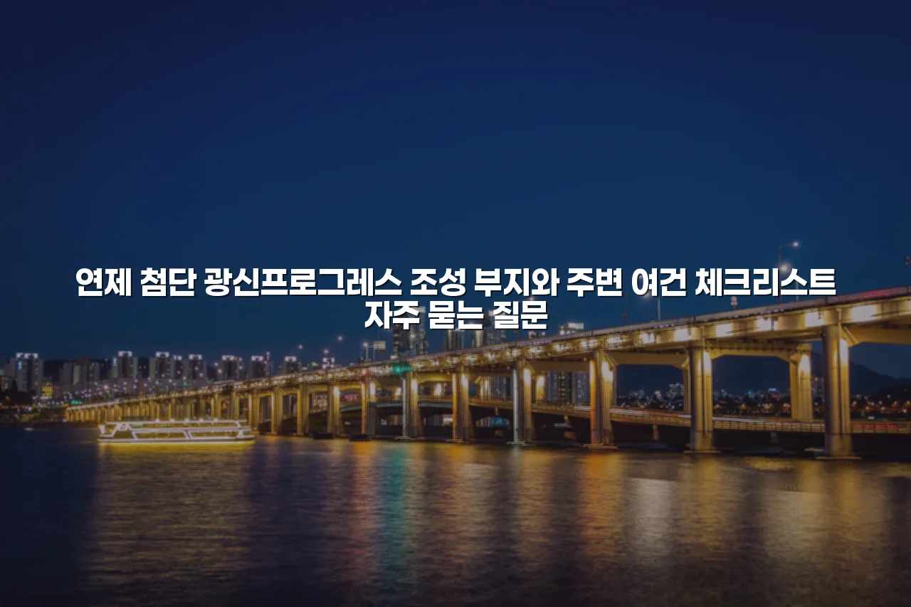연제 첨단 광신프로그레스 조성 부지와 주변 여건 체크리스트 3 연제 첨단 광신프로그레스 조성 부지와 주변 여건 체크리스트