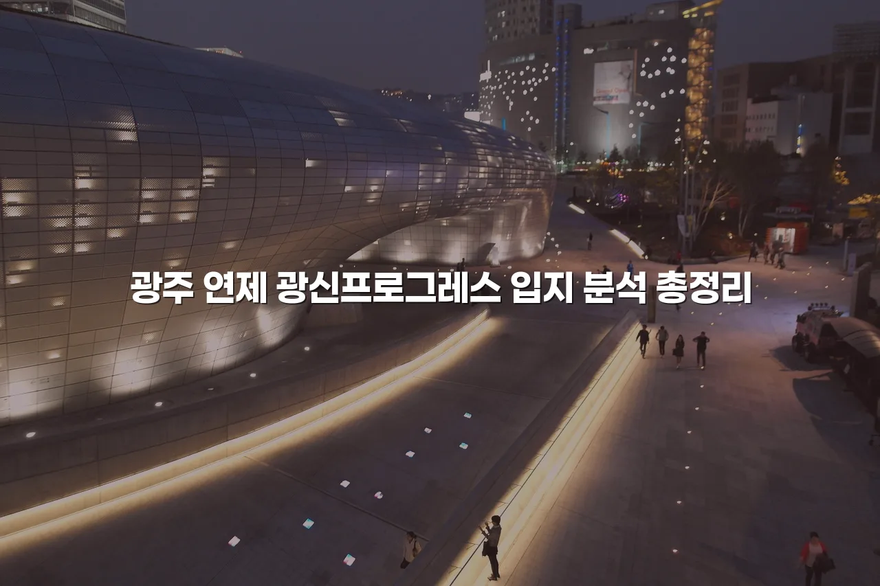 광주 연제 광신프로그레스 입지 분석 총정리 3 광주 연제 광신프로그레스 입지 분석 총정리