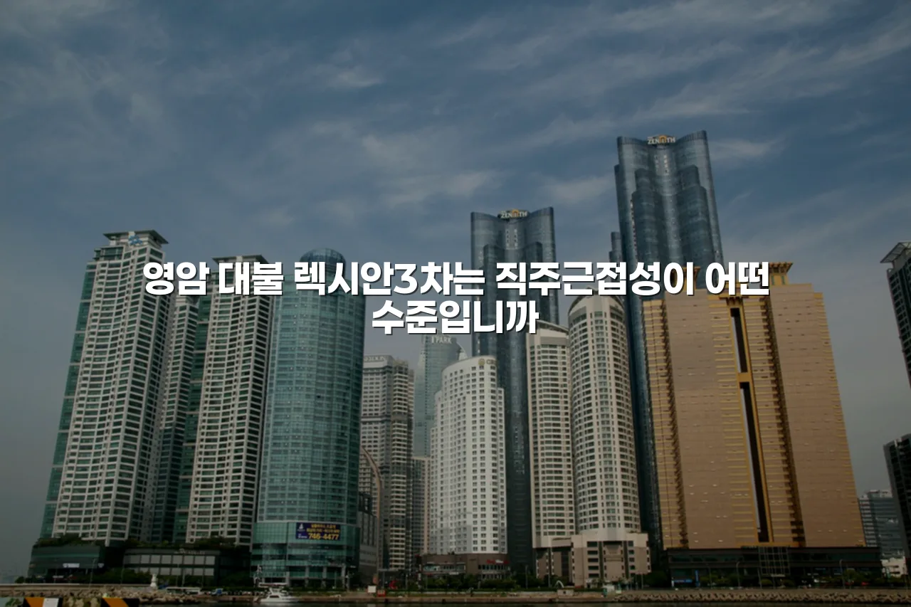 영암 대불 렉시안3차 입지 조건과 생활환경 총정리 4 영암 대불 렉시안3차 입지 조건과 생활환경 총정리