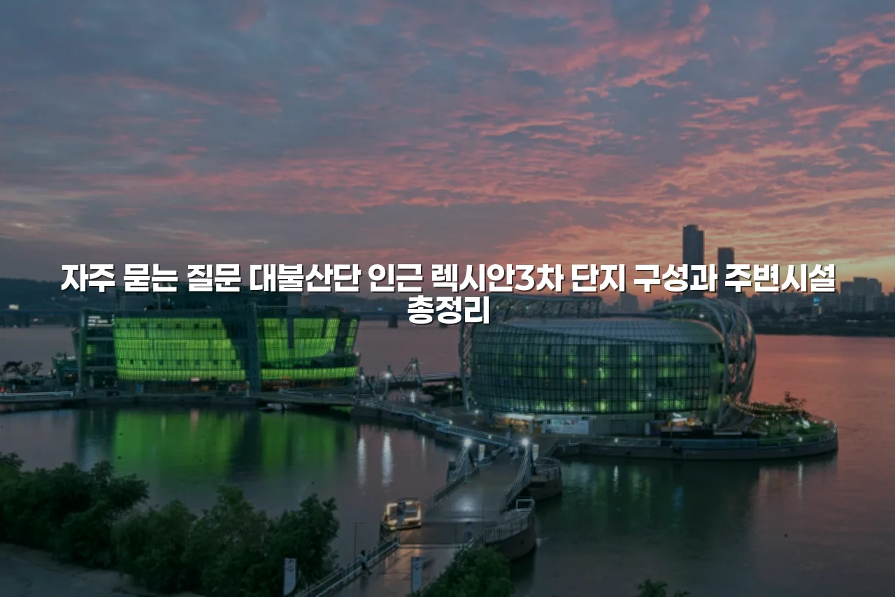 대불산단 인근 렉시안3차 단지 구성과 주변시설 총정리 3 대불산단 인근 렉시안3차 단지 구성과 주변시설 총정리